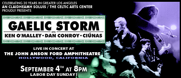 Celebrating 20 Years in Greater Los Angeles, An Claidheamh Soluis/The Celtic Arts Center, proudly presents...GAELIC STORM with Ken O'Malley, Dan Conroy, and Cinas live at the Ford Amphitheatre.