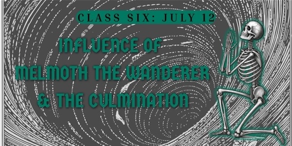 Class Six: July 12 - Influence of Melmoth the Wanderer And The Culmination